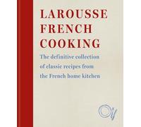 Larousse French Cooking : The definitive collection of classic recipes from the French home kitchen