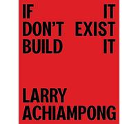 Larry Achiampong: If It Don't Exist, Build It