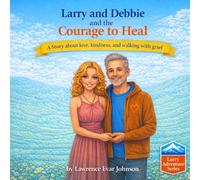 Larry and Debbie and the Courage to Heal: A story about love, kindness, and walking with grief: 3 (Larry Adventure Series)