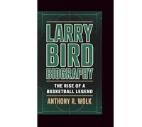 LARRY BIRD BIOGRAPHY: THE RISE OF A BASKETBALL LEGEND