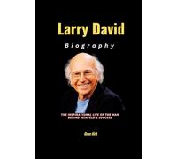 Larry David Biography: The Inspirational Life of the Man Behind Seinfeld’s Success