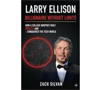 Larry Ellison: Billionaire Without Limits: How a College Dropout Built Oracle and Conquered the Tech World