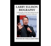 LARRY ELLISON BIOGRAPHY: A Biography of the Man Behind Oracle and Modern Enterprise Software
