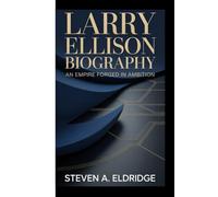LARRY ELLISON BIOGRAPHY:: An Empire Forged in Ambition.