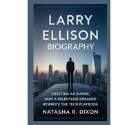 larry ellison biography: Crafting an Empire: How a Relentless Dreamer Rewrote the Tech Playbook