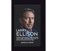 LARRY ELLISON: Oracle’s AI Billionaire - How the Silicon Valley Rebel Surpassed Elon Musk to Become the World’s Richest Man