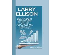 LARRY ELLISON: The Visionary Maverick Who Transformed Technology, Defied Conventions, and Shaped the Future of Innovation