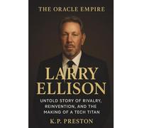 Larry Ellison: Untold Story of Rivalry, Reinvention, and the Making of a Tech Titan