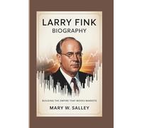 LARRY FINK BIOGRAPHY: Building the Empire That Moves Markets