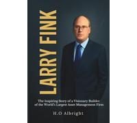 Larry Fink: The Inspiring Story of a Visionary Builder of the World’s Largest Asset Management Firm