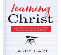 Larry Hart Learning Christ: A Contemporary Study of the Person & Work of Larry Hart Multicolor