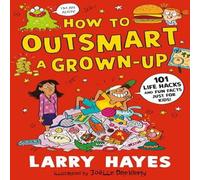 Larry Hayes How to Outsmart a Grown-up: 101 Life Hacks & Fun Facts Just for Larry Hayes Multicolor
