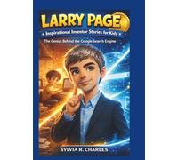 LARRY PAGE Inspirational Inventors Story For Kids: The Genius Behind the Google Search Engine (know some of your inventors and some ancient stories)