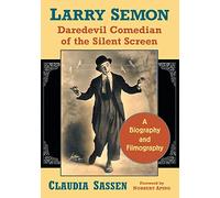 Larry Semon, Daredevil Comedian of the Silent Screen: A Biography and Filmography