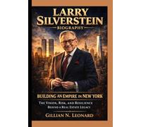 LARRY SILVERSTEIN BIOGRAPHY: BUILDING AN EMPIRE IN NEW YORK :The Vision, Risk, and Resilience Behind a Real Estate Legacy