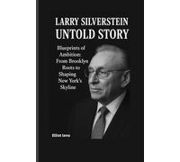 LARRY SILVERSTEIN UNTOLD STORY: Blueprints of Ambition: From Brooklyn Roots to Shaping New York’s Skyline