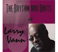 Larry Vann - The Rhythm And Roots of Larry Vann