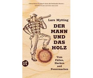 Lars Mytting Gün Der Mann und das Holz: Vom Fällen, Hacken und Feuer (Paperback)