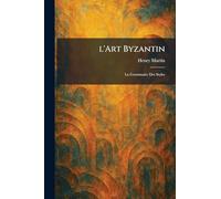 l'Art Byzantin: La Grammaire Des Styles