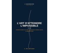 L'Art d'Atteindre l'Impossible: Comment transformer tes rêves les plus fous en résultats concrets, un objectif à la fois: 5 (L'ASCENSION)