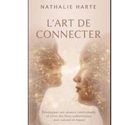 L'Art de Connecter : Rayonner au Quotidien: Développer son aisance relationnelle et créer des liens authentiques avec naturel et bonne humeur: 3 (L'Art du Lien)