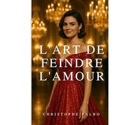 L'ART DE FEINDRE L'AMOUR: nouveau roman Une romance contemporaine où de fausses fiançailles professionnelles révèlent une passion authentique entre deux âmes opposées