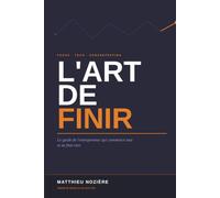 L'Art de finir: Le guide de l'entrepreneur qui commence tout et ne finit rien