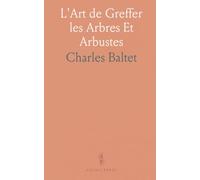 L'Art de Greffer les Arbres Et Arbustes: Troisième Édition; Restauration des Arbres Et le Rétablissement de la Vigne par le Greffe