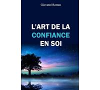 L'art de la confiance en soi: Acquérir une assurance inébranlable en 30 jours