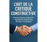 L'Art de la Critique Constructive: Comment Donner et Recevoir des Retours Positifs pour Stimuler la Croissance
