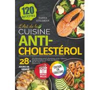 L'Art de la Cuisine Anticholestérol: 120 Recettes 100% Illustrées avec Valeurs Nutritionnelles et Plan de Repas de 28 Jours pour Débutants