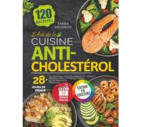 L'Art de la Cuisine Anticholestérol: 120 Recettes 100% Illustrées avec Valeurs Nutritionnelles et Plan de Repas de 28 Jours pour Débutants