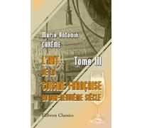 L'art de la cuisine Française au dix-neuvième siècle: Tome 3