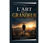 L'art de la grandeur: Les principes intemporels pour penser plus grand, agir avec impact et laisser un héritage qui traverse le temps.
