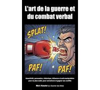 L'art de la guerre et du combat verbal: Assertivité, persuasion, rhétorique, influence et anti-manipulation pour ne plus subir, pour convaincre et gagner ses conflits