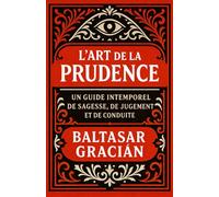 L'Art de la prudence: Un guide intemporel de sagesse, de jugement et de conduite