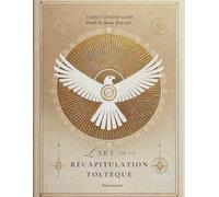 L'art de la Récapitulation toltèque: Rituel de clôture de cycle