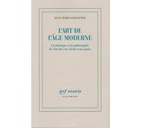 L'Art de l'âge moderne: L'esthétique et la philosophie de l'art du XVIIIE siècle à nos jours (NRF Essais): L'esthétique et la philosophie de l'art du XVIIIᵉ siècle à nos jours