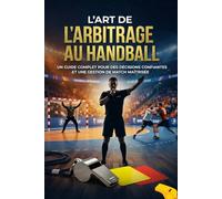 L'Art de l'Arbitrage au Handball: Un guide complet pour des décisions confiantes et une gestion de match maîtrisée