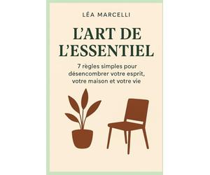 L'Art de l'Essentiel: 7 règles simples pour désencombrer votre esprit, votre maison et votre vie