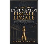 L'ART DE L'OPTIMISATION FISCALE LÉGALE: Comment les Hauts Revenus, Entrepreneurs et Investisseurs Immobiliers Réduisent Légalement leurs Impôts grâce aux Stratégies Approuvées des Ultra-Riches