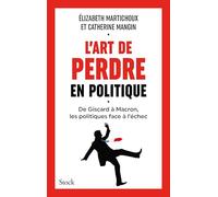L'art de perdre en politique: Vingt exemples à ne pas suivre quand on veut gagner