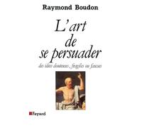 L'Art de se persuader: Des idées douteuses, fragiles ou fausses
