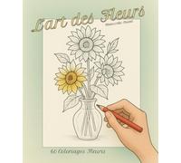 L'art des fleurs : 60 coloriages sur le thème des fleurs en tout genre.: Dès 8ans - Différents niveaux de complexité.