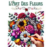L'Art des Fleurs | Un Livre de Coloriage et d'Apprentissage | 80 Dessins de Haute Qualité | 160 Pages | Pour Enfants à partir de 6 ans et Adultes