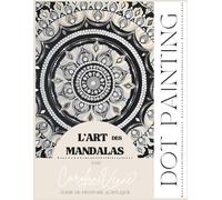L'Art des Mandalas: Guide de peinture acrylique DOT PAINTING