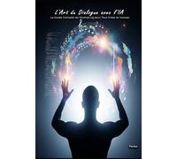 L'Art du Dialogue avec l'IA: Le Guide Complet du Prompting pour Tout Créer et Innover