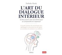 L'art du dialogue intérieur : 50 discussions avec soi-même pour se comprendre et s'épanouir: Un guide pratique de psychologie pour développer la ... gérer ses émotions et améliorer ses relations