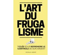 L'Art du Frugalisme: Les 7 Clés pour Reprendre le Contrôle de son Argent | Faire Plus Avec Moins | L'Art de la Simplicité | Livre sur le Frugalisme en ... Financière et Maîtrise Financière