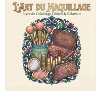 L'art du maquillage: +50 Illustrations Uniques de Palettes, Cosmétiques et Outils de Beauté. Un Voyage Créatif pour Adultes et Adolescents - Style Esthétique et Détente.
